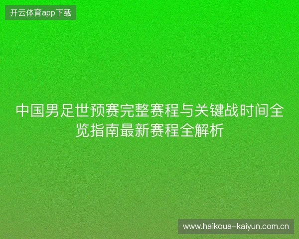 中国男足世预赛完整赛程与关键战时间全览指南最新赛程全解析