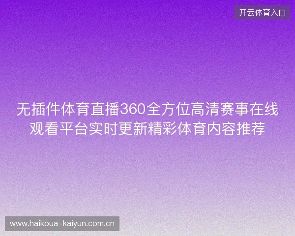 无插件体育直播360全方位高清赛事在线观看平台实时更新精彩体育内容推荐 无插件体育直播360全方位高清赛事在线观看平台实时更新精彩体育内容推荐